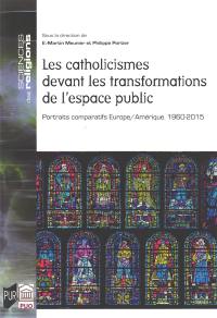 Les catholicismes devant les transformations de l'espace public : portraits comparatifs Europe-Amérique, 1960-2015