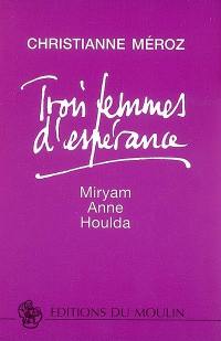 Trois femmes d'espérance : Miryam, Anne, Houlda