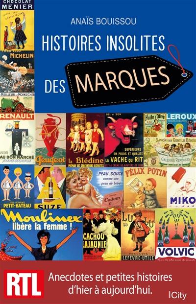 Histoires insolites des marques : anecdotes et petites histoires d'hier et aujourd'hui Histoires insolites des marques : anecdotes et petites histoires d'hier et aujourd'hui