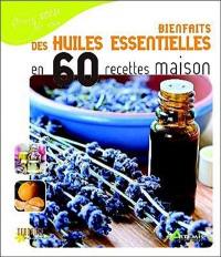 Bienfaits des huiles essentielles en 60 recettes maison Bienfaits des huiles essentielles en 60 recettes maison