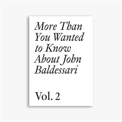 More than you wanted to know about John Baldessari. Vol. 2 More than you wanted to know about John Baldessari. Vol. 2