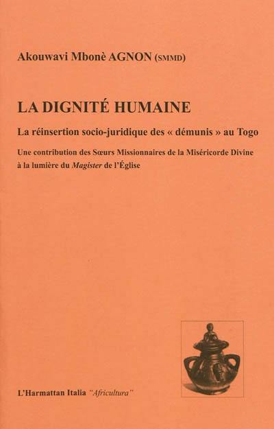 La dignité humaine : la réinsertion socio-juridique des démunis au Togo : une contribution des Soeurs Missionnaires de la Miséricorde Divine à la lumière du Magister de l'Eglise La dignité humaine : la réinsertion socio-juridique des démunis au Togo : une contribution des Soeurs Missionnaires de la Miséricorde Divine à la lumière du Magister de l'Eglise