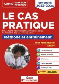Le cas pratique : IRA, attaché d'administration, officier de police, commissaire de police, catégorie A : méthode et entraînement, concours 2023-2024