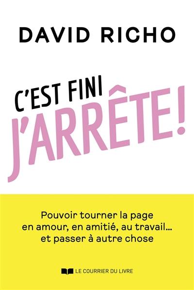 C'est fini j'arrête ! : pouvoir tourner la page en amour, en amitié, au travail... et passer à autre chose C'est fini j'arrête ! : pouvoir tourner la page en amour, en amitié, au travail... et passer à autre chose