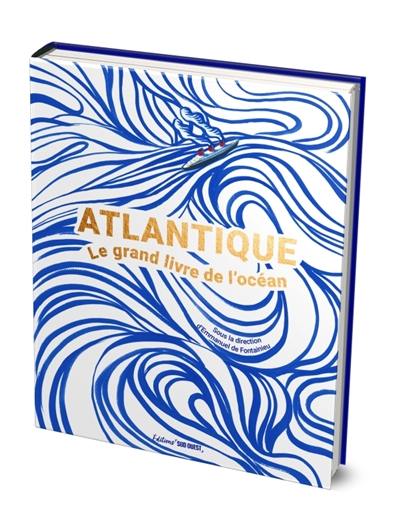 Atlantique : le grand livre de l'océan Atlantique : le grand livre de l'océan