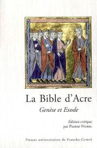 La Bible d'Acre : Genèse et Exode : édition critique d'après les manuscrits BNF nouv. acq. fr. 1404 et Arsenal 5211