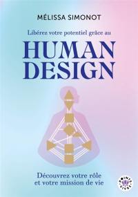 Libérez votre potentiel grâce au human design : découvrez votre rôle et votre mission de vie
