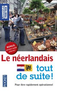 Le néerlandais tout de suite ! : pour être rapidement opérationnel