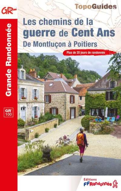Les chemins de la guerre de Cent Ans : de Montluçon à Poitiers, GR 100 : plus de 20 jours de randonnée