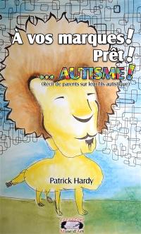 A vos marques ! : prêt ! ...AUTISME ! : récit de parents sur leur fils autistique