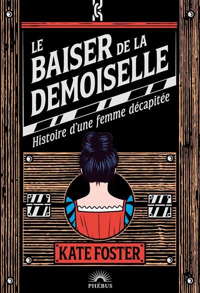 Le baiser de la demoiselle : histoire d'une femme décapitée
