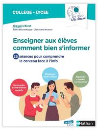 Enseigner aux élèves comment bien s'informer : 25 séances pour comprendre le cerveau face à l'info : collège, lycée