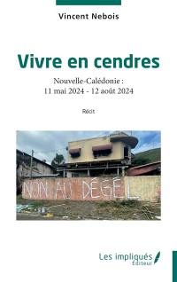 Vivre en cendres : Nouvelle-Calédonie, 11 mai 2024-12 août 2024 : récit