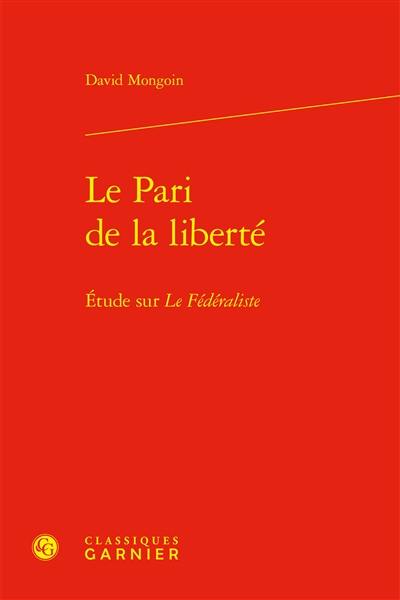 Le pari de la liberté : étude sur Le fédéraliste Le pari de la liberté : étude sur Le fédéraliste