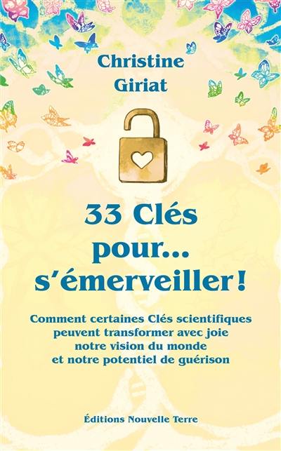 33 clés pour... s'émerveiller ! : comment certaines clés scientifiques peuvent transformer avec joie notre vision du monde et notre potentiel de guérison