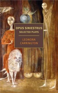Leonora Carrington Opus Siniestrus : Selected Plays