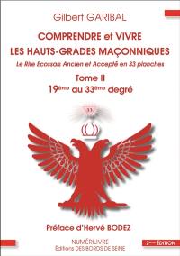 Comprendre et vivre les hauts-grades maçonniques : le rite écossais ancien et accepté en 33 planches. Vol. 2. 19e au 33e degré