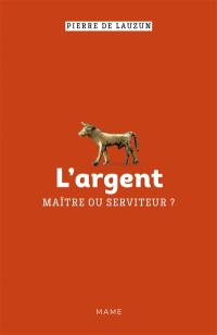 L'argent, maître ou serviteur ?