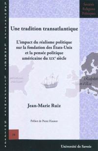 Une tradition transatlantique : l'impact du réalisme politique sur la fondation des Etats-Unis et la pensée politique américaine du XIXe siècle Une tradition transatlantique : l'impact du réalisme politique sur la fondation des Etats-Unis et la pensée politique américaine du XIXe siècle