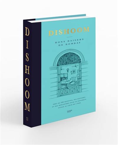 Dishoom : bons baisers de Bombay : près de 100 recettes, des histoires et des rencontres pour un savoureux voyage au coeur de l'Inde