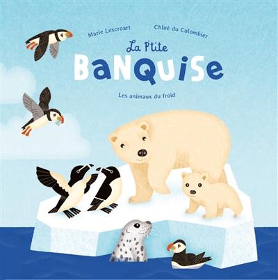 La p'tite banquise : les animaux du froid La p'tite banquise : les animaux du froid