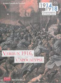 1914-1918 : centenaire de la Grande Guerre. Vol. 6. Verdun 1916, l'apocalypse 1914-1918 : centenaire de la Grande Guerre. Vol. 6. Verdun 1916, l'apocalypse