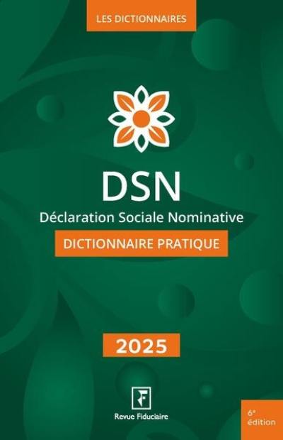 DSN, déclaration sociale nominative : dictionnaire pratique : 2025