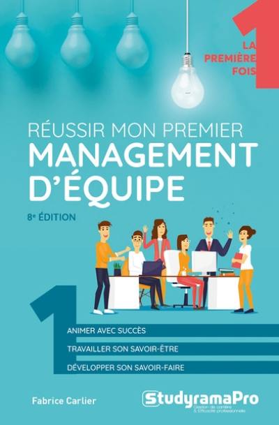 Réussir mon premier management d'équipe : animer avec succès, travailler son savoir-être, développer son savoir-faire Réussir mon premier management d'équipe : animer avec succès, travailler son savoir-être, développer son savoir-faire