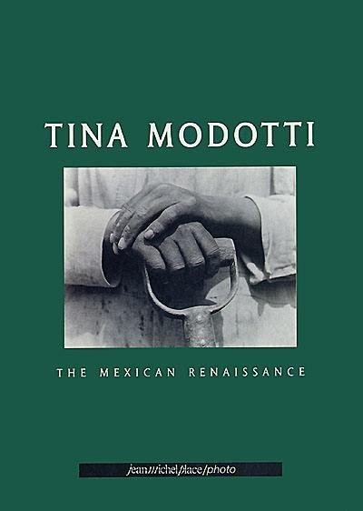 Tina Modotti : The Mexican Renaissance Tina Modotti : The Mexican Renaissance