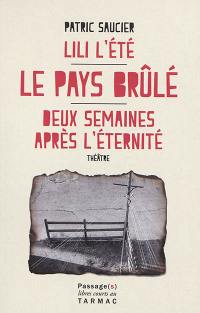 Lili l'été. Le pays brulé. Deux semaines après l'éternité : théâtre Lili l'été. Le pays brulé. Deux semaines après l'éternité : théâtre