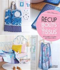 Récup bouts de tissus : 30 modèles à coudre : sacs, bijoux, déco...