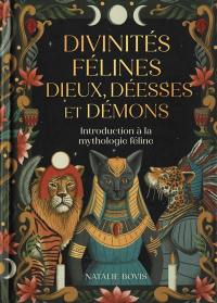 Divinités félines : dieux, déesses et démons : introduction à la mythologie féline