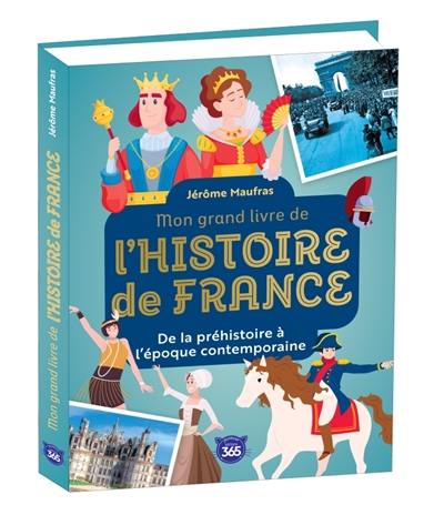Mon grand livre de l'histoire de France : de la préhistoire à l'époque contemporaine Mon grand livre de l'histoire de France : de la préhistoire à l'époque contemporaine