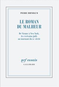 Le roman du malheur : de Vienne à New York, les écrivains juifs au tournant du XXe siècle