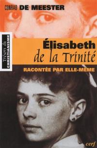 Elisabeth de la Trinité : racontée par elle-même Elisabeth de la Trinité : racontée par elle-même