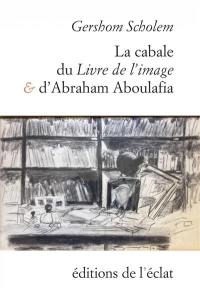La cabale du Livre de l'image et d'Abraham Aboulafia : chapitres de l'histoire de la cabale en Espagne