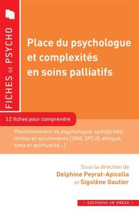 Place du psychologue et complexités en soins palliatifs : 12 fiches pour comprendre : positionnement du psychologue, spécificités, limites et ajustements (DMS, SPCJD, éthique, sens et spiritualité...)