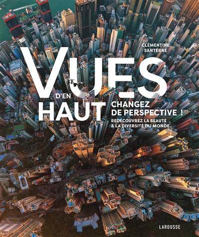 Vues d'en haut : changez de perspective ! : redécouvrez la beauté & la diversité du monde Vues d'en haut : changez de perspective ! : redécouvrez la beauté & la diversité du monde