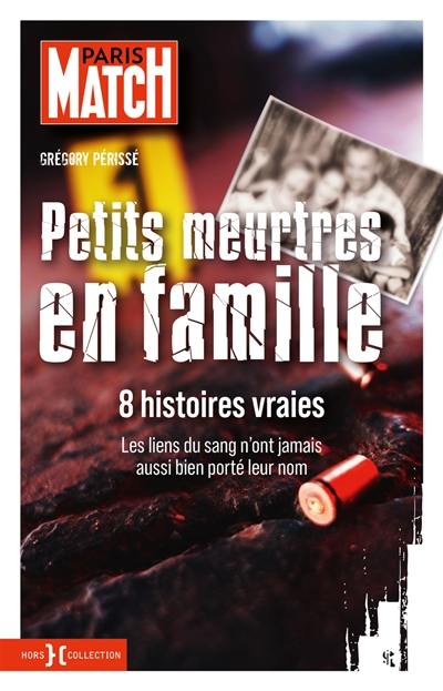 Petits meurtres en famille : 8 histoires vraies Petits meurtres en famille : 8 histoires vraies