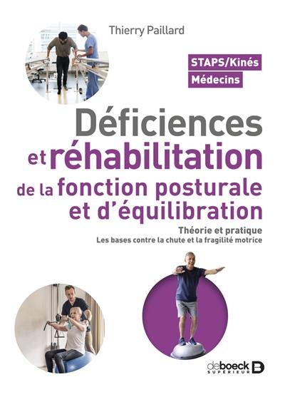 Déficiences et réhabilitation de la fonction posturale et d'équilibration : théorie et pratique, les bases contre la chute et la fragilité motrice : Staps, kinés, médecins