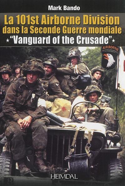 La 101st Airborne Division dans la Seconde Guerre mondiale : Vanguard of the Crusade La 101st Airborne Division dans la Seconde Guerre mondiale : Vanguard of the Crusade
