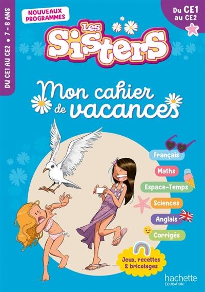 Les sisters, du CE1 au CE2, 7-8 ans : mon cahier de vacances : nouveaux programmes