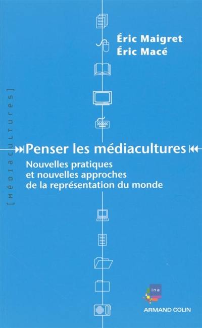 Penser les médiacultures : nouvelles pratiques et nouvelles approches de la représentation du monde Penser les médiacultures : nouvelles pratiques et nouvelles approches de la représentation du monde