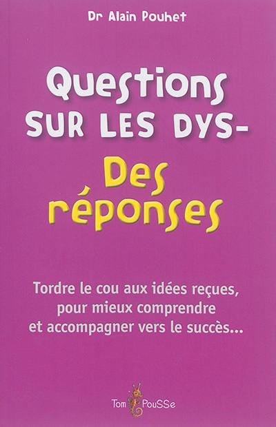 Questions sur les dys- : des réponses : tordre le cou aux idées reçues, pour mieux comprendre et accompagner vers le succès... Questions sur les dys- : des réponses : tordre le cou aux idées reçues, pour mieux comprendre et accompagner vers le succès...
