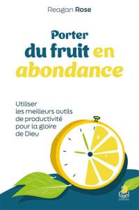 Porter du fruit en abondance : utiliser les meilleurs outils de productivité pour la gloire de Dieu