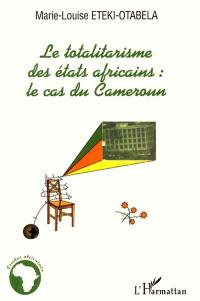 Le totalitarisme des Etats africains, le cas du Cameroun