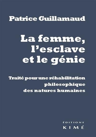 La femme, l'esclave et le génie : traité pour une réhabilitation philosophique des natures humaines