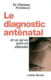 Le diagnostic anténatal : et ce qu'on peut en attendre Le diagnostic anténatal : et ce qu'on peut en attendre