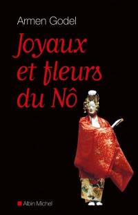 Joyaux et fleurs du nô : sept traités secrets de Zeami et Zenchiku Joyaux et fleurs du nô : sept traités secrets de Zeami et Zenchiku