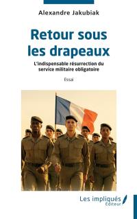 Retour sous les drapeaux : l'indispensable résurrection du service militaire obligatoire : essai